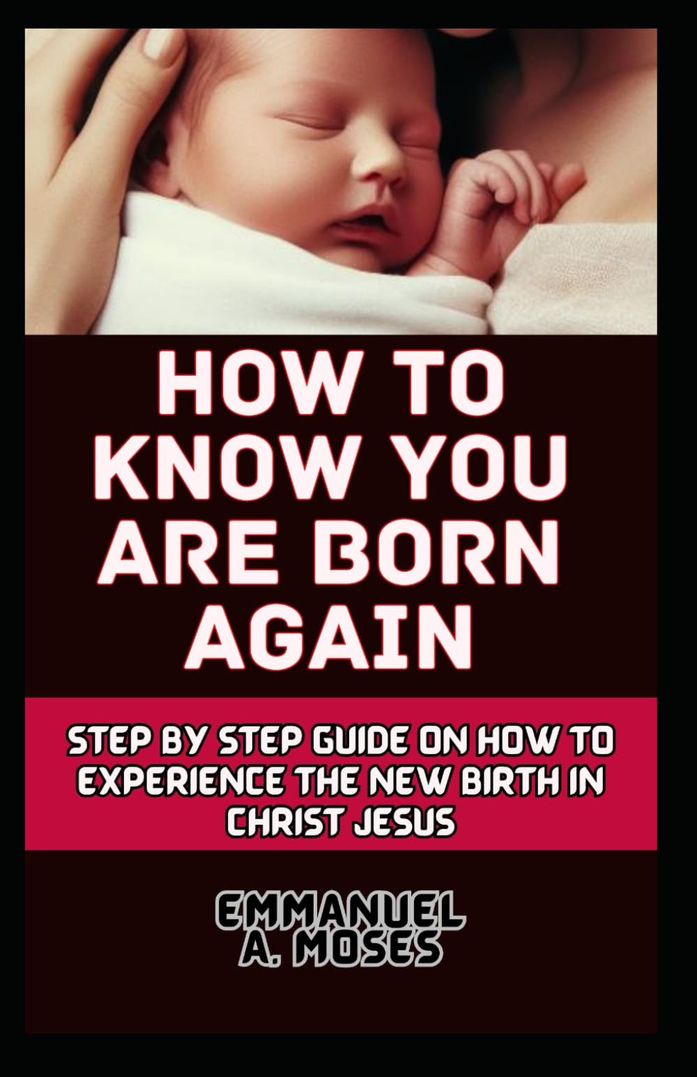 HOW TO KNOW YOU ARE BORN AGAIN: Step by step guide on how to Experience the new birth in Christ Jesus