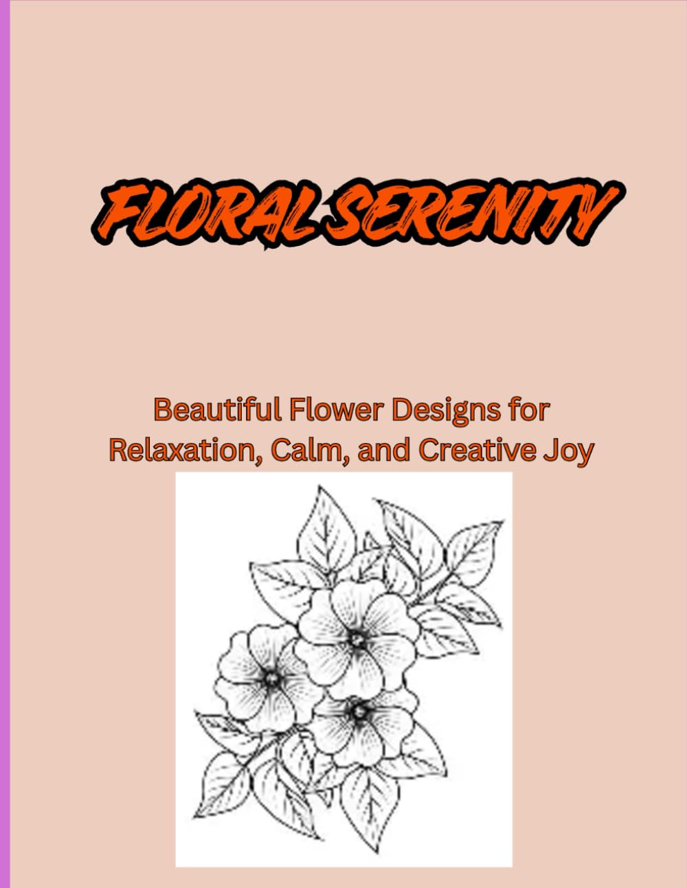 Floral Serenity: Beautiful Flower Designs for Relaxation, Calm, and Creative Joy (Colouring Book)