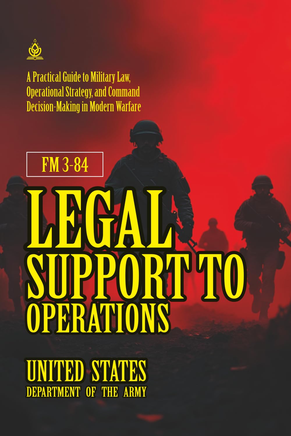 FM 3-84 Legal Support to Operations: [Annotated] A Practical Guide to Military Law, Operational Strategy, and Command Decision-Making in Modern Warfare