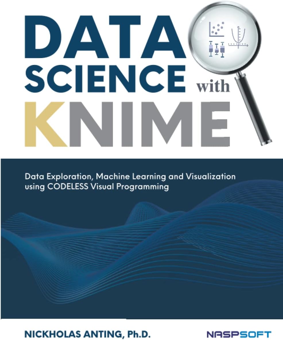 DATA SCIENCE with KNIME: Data Exploration, Machine Learning and Visualization using CODELESS Visual Programming
