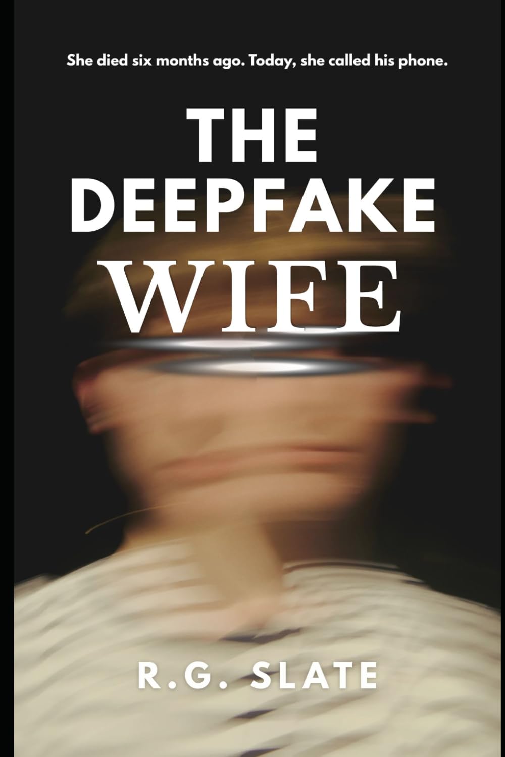 The Deepfake Wife: She died six months ago. Today, she called his phone. (Domestic Suspense and Psychological Thrillers)