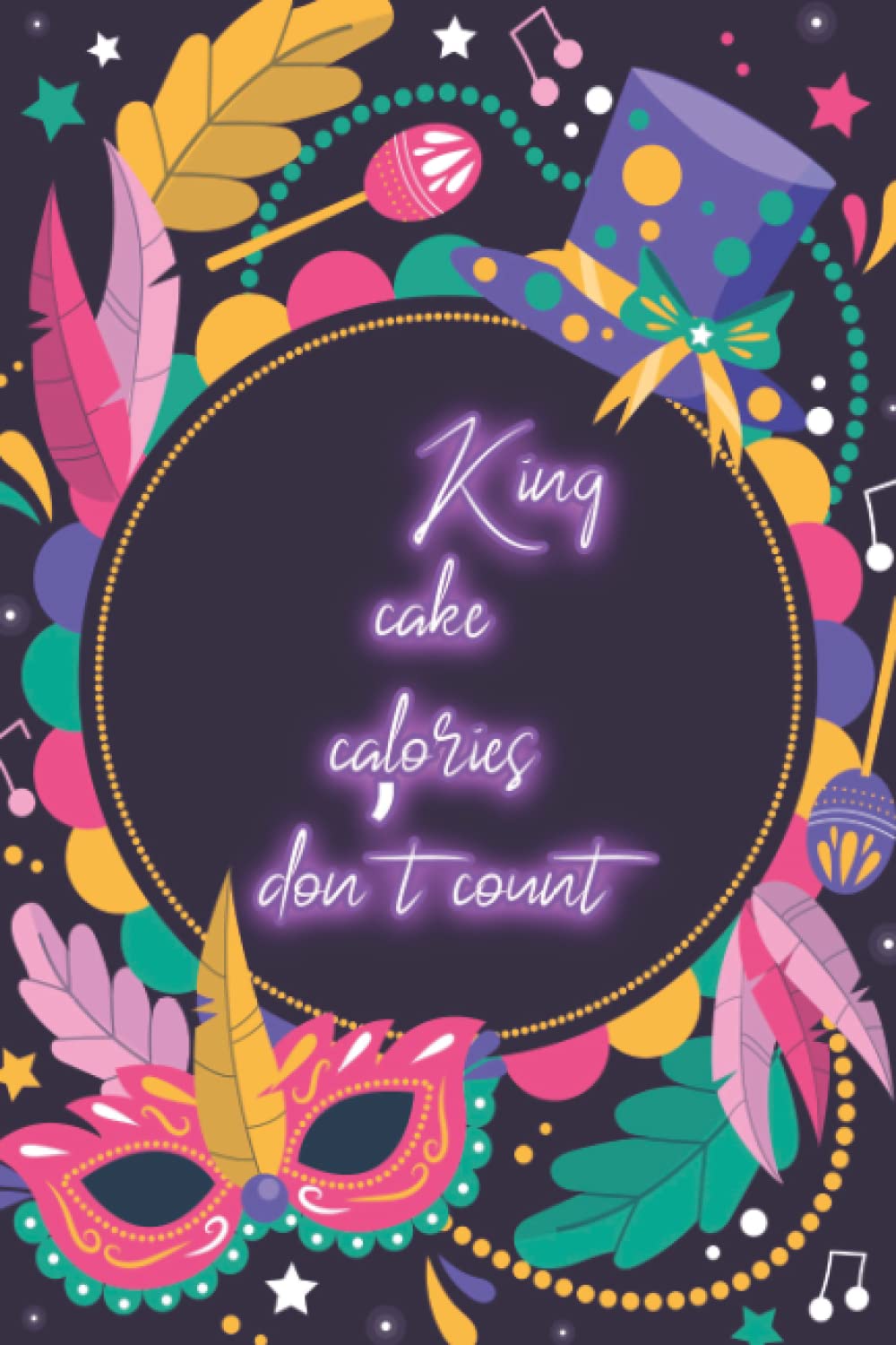 King cake calories don’t count: Book,120Pages 6x9Soft Cover Paperback