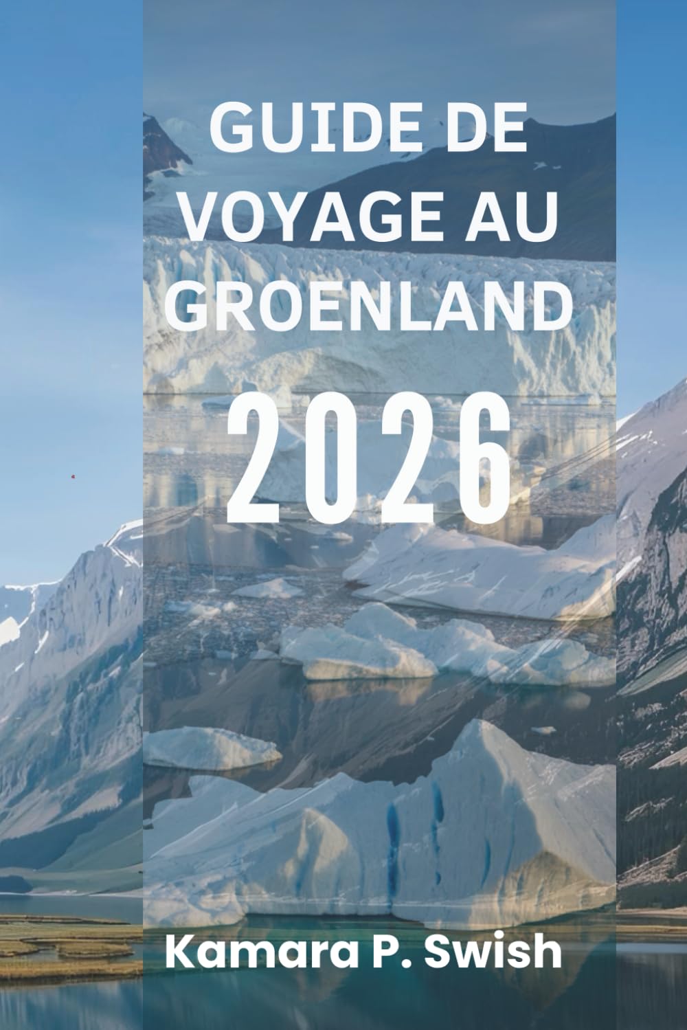 GUIDE DE VOYAGE AU GROENLAND 2026: « Terre de glace et de feu : découvrez la nature sauvage de l'Arctique »