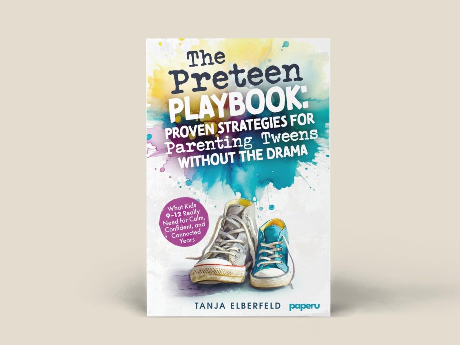 The Preteen Playbook: Proven Strategies for Parenting Tweens Without the Drama: What Kids 9–12 Really Need for Calm, Confident, and Connected Years