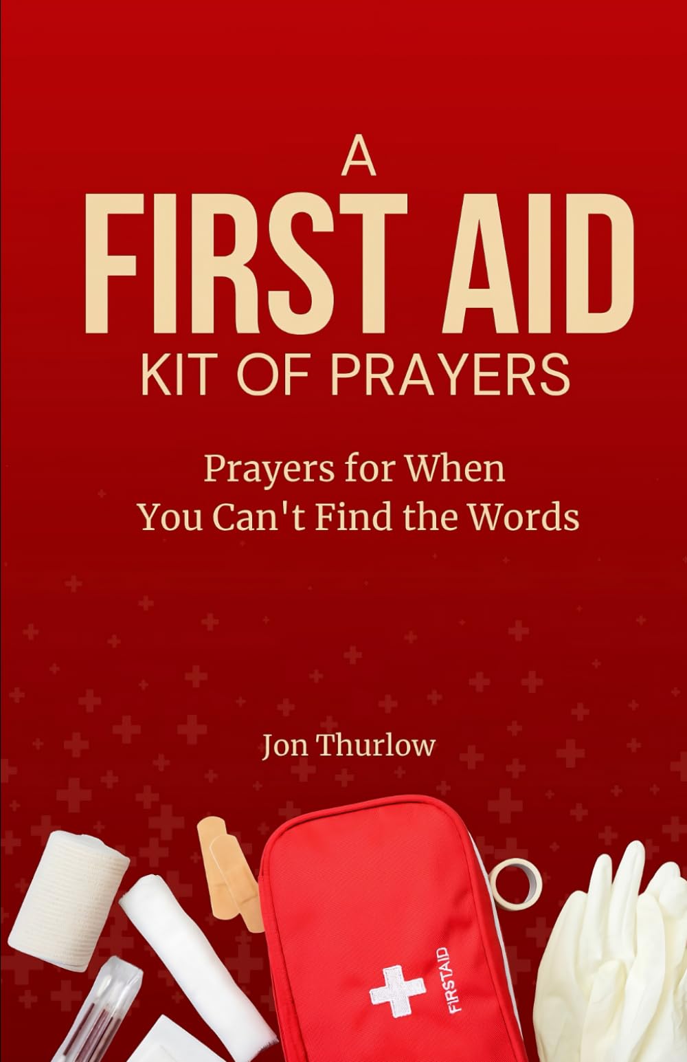 A First Aid Kit of Prayers: Prayers for when you can't find the words