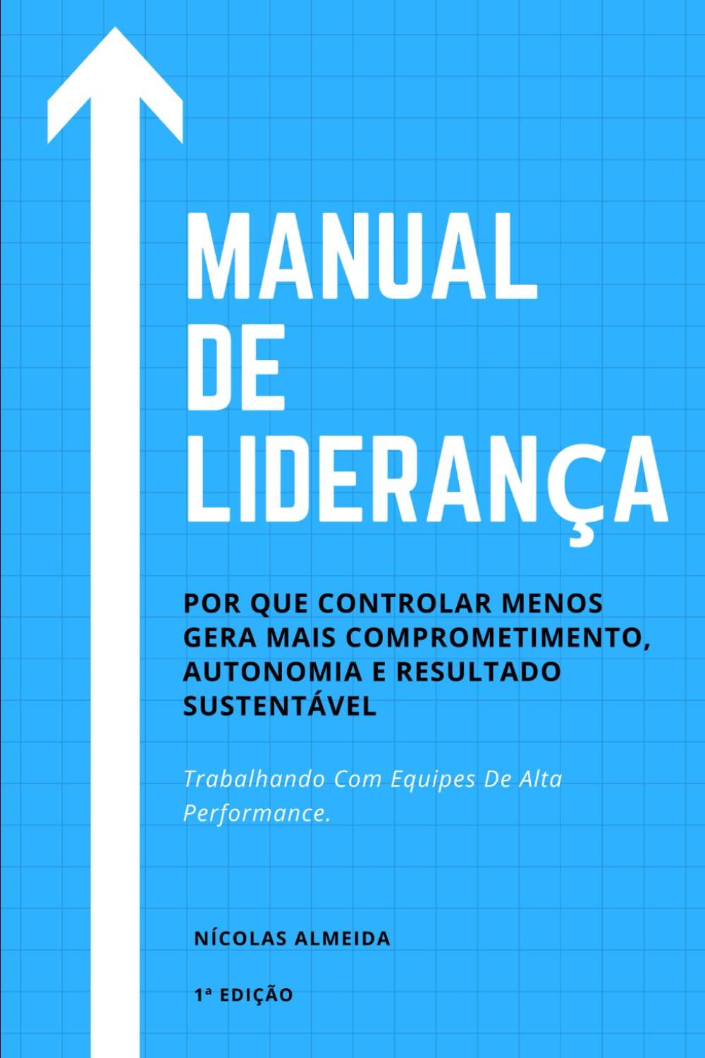 Manual de Liderança: Por que controlar menos gera mais comprometimento, autonomia e resultado sustentável (Liderança e desenvolvimento)