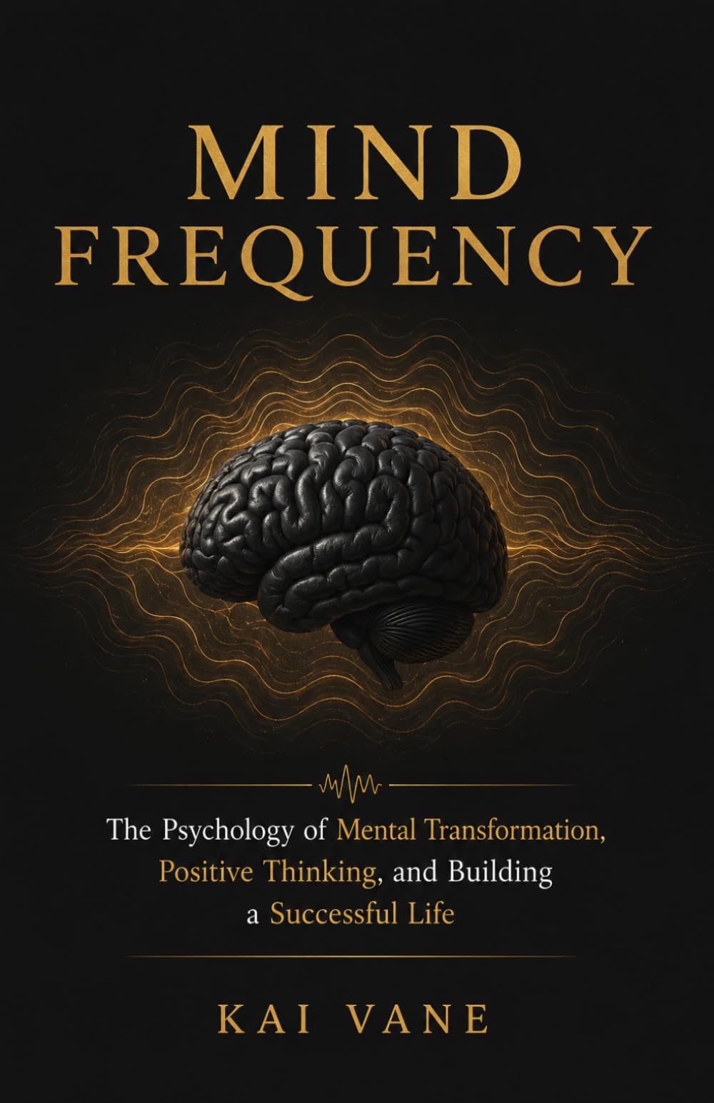 MIND FREQUENCY: The Psychology of Mental Transformation, Positive Thinking, and Building a Successful Life