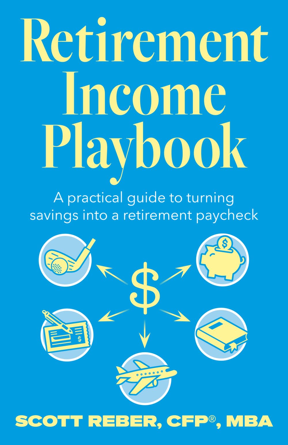 Retirement Income Playbook: A Practical guide to turning savings into a retirement paycheck