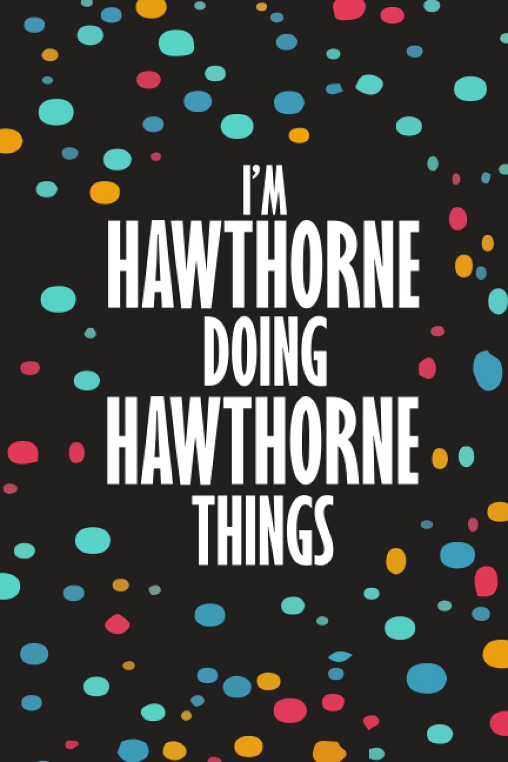 I'm HAWTHORNE Doing HAWTHORNE Things: Funny Lined Journal Notebook, College Ruled Lined Paper, Gifts for HAWTHORNE :for boys and men, Matte cover