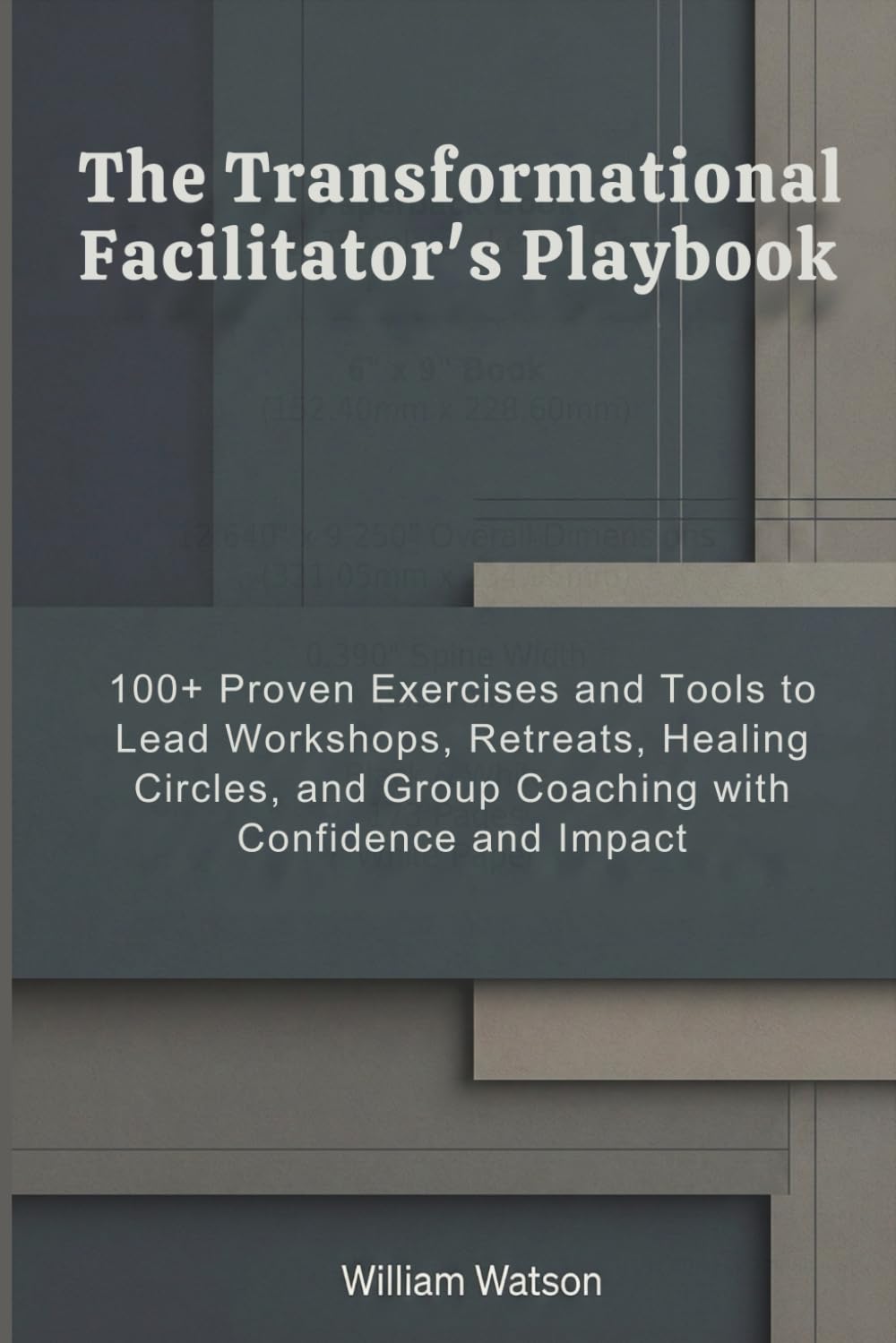 The Transformational Facilitator’s Playbook: 100+ Proven Exercises and Tools to Lead Workshops, Retreats, Healing Circles, and Group Coaching with Confidence and Impact