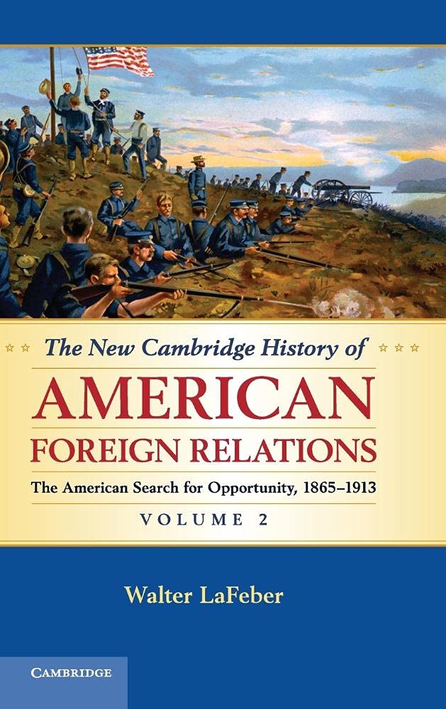 The New Cambridge History of American Foreign Relations: The American Search for Opportunity, 1865-1913: Volume 2