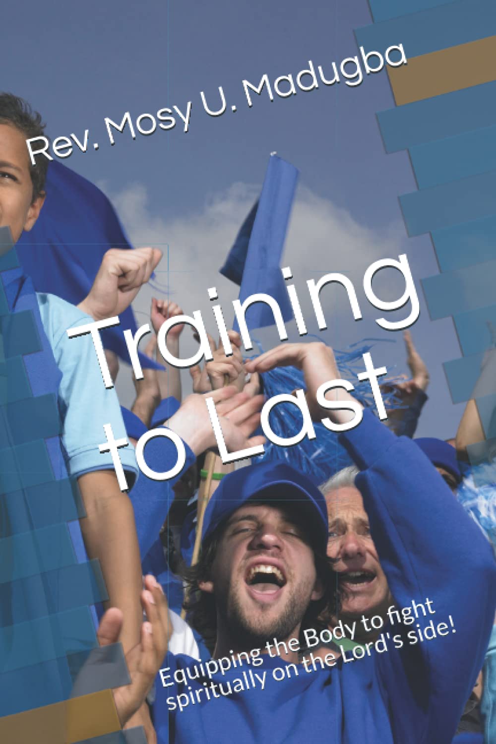 Training to Last: Equipping the Body to fight spiritually on the Lord's side!