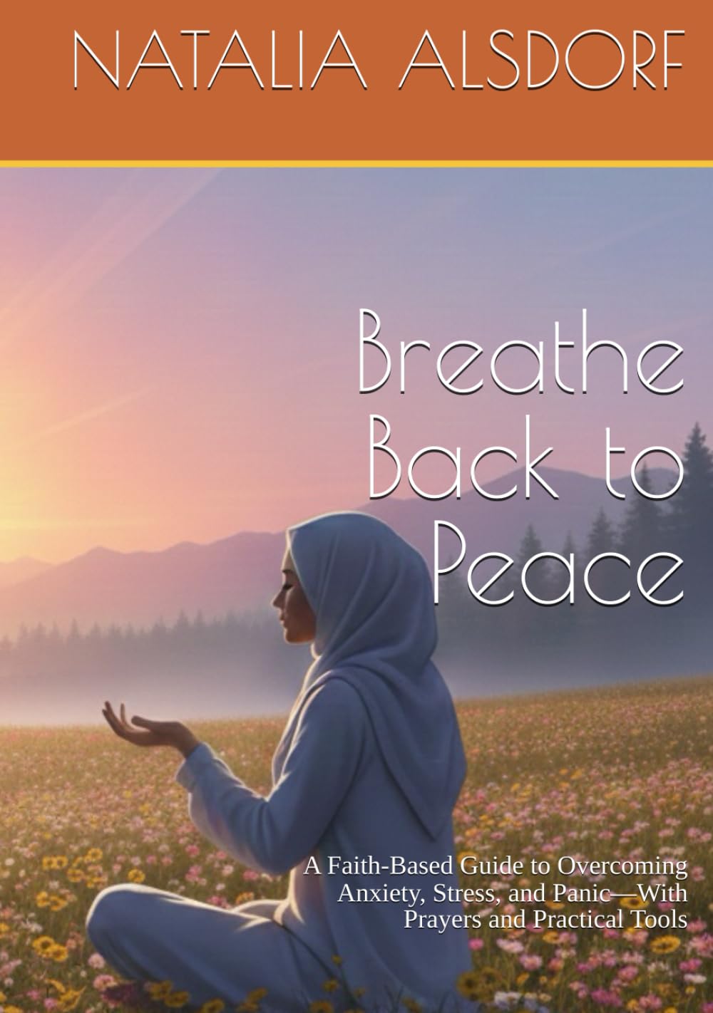 Breathe Back to Peace: A Faith-Based Guide to Overcoming Anxiety, Stress, and Panic—With Prayers and Practical Tools