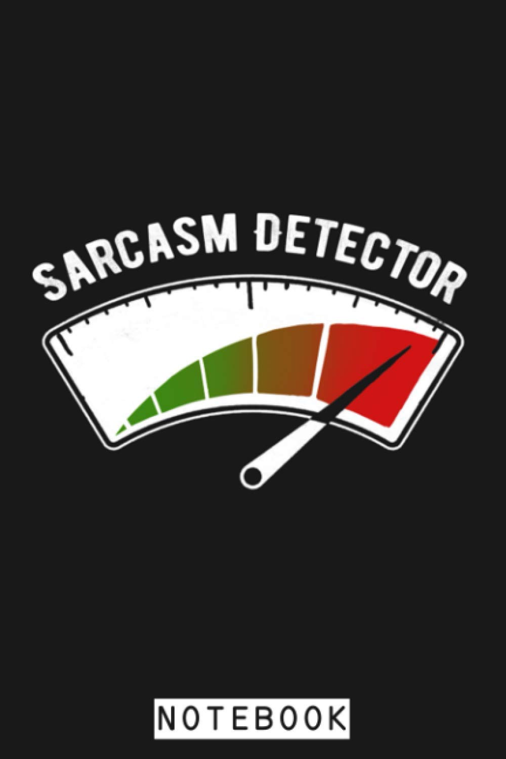 Sarcasm Detector - Funny Witty Invention - Ironic Quote Notebook: Planner, Journal, Diary, Lined College Ruled Paper, Matte Finish Cover, 6x9 120 Pages