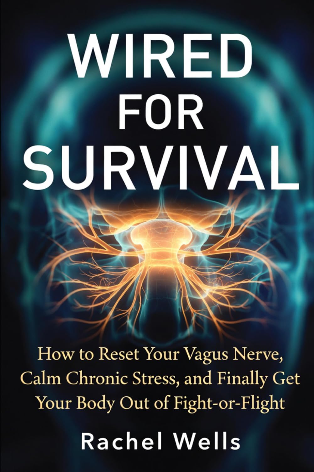 Wired for Survival: How to Reset Your Vagus Nerve, Calm Chronic Stress, and Finally Get Your Body Out of Fight-or-Flight