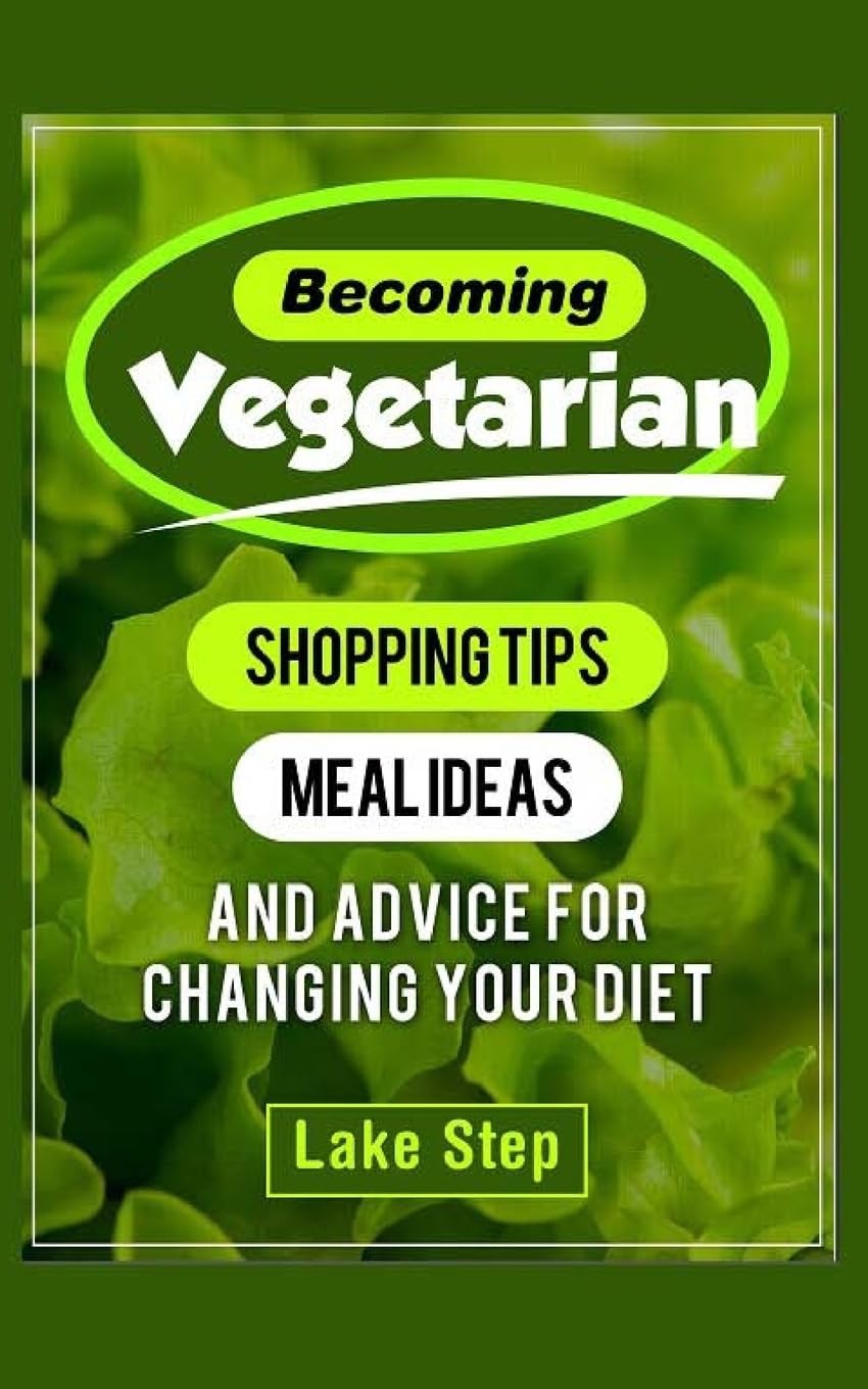 Becoming Vegetarian: Shopping Tips, Meal Ideas, and Advice for Changing Your Diet