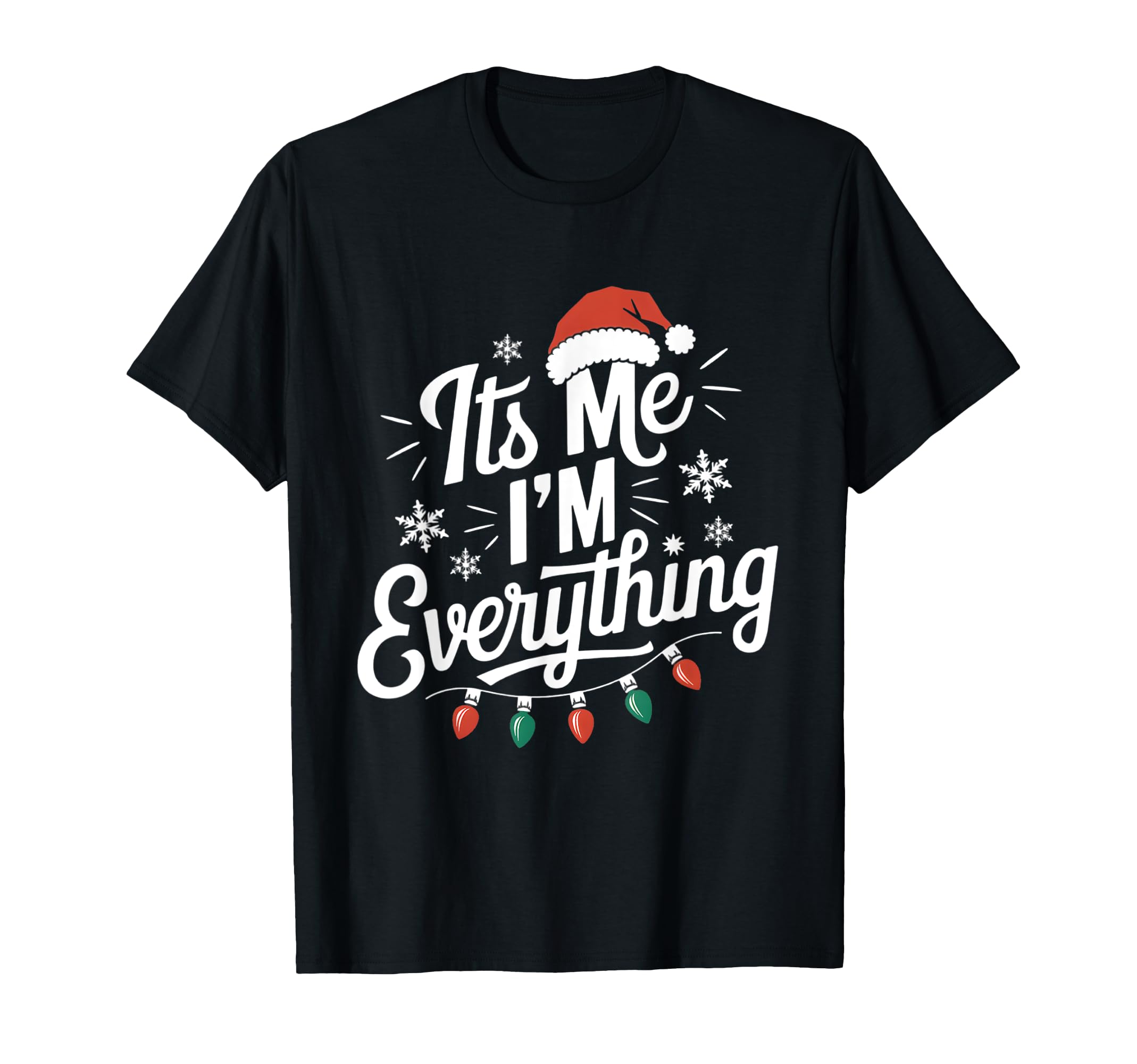 I Have Everything I Want For Christmas Its Me I'm Everything T-Shirt