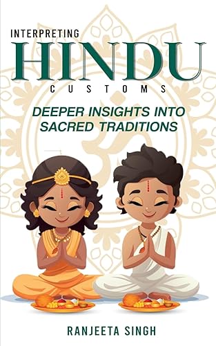 Interpreting Hindu Customs: Deeper Insights Into Sacred Traditions