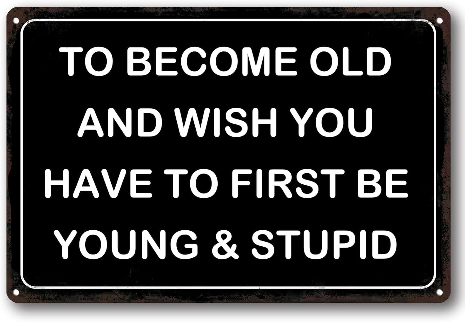 SMAZDFXX Funny Sarcastic Metal Aluminum Sign To Become Old And Wise You Have To First Be Young & Stupid Vintage Signs for Home Cafes Bar Club Office Accessories Poster 8"x12"