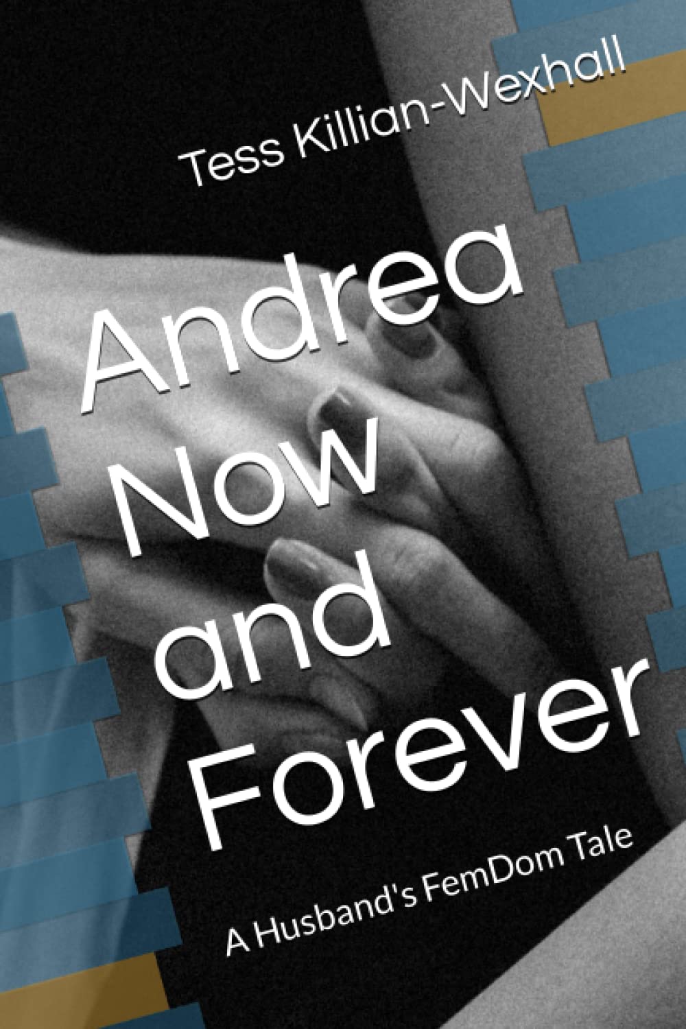 Andrea Now and Forever: A Husband's FemDom Tale