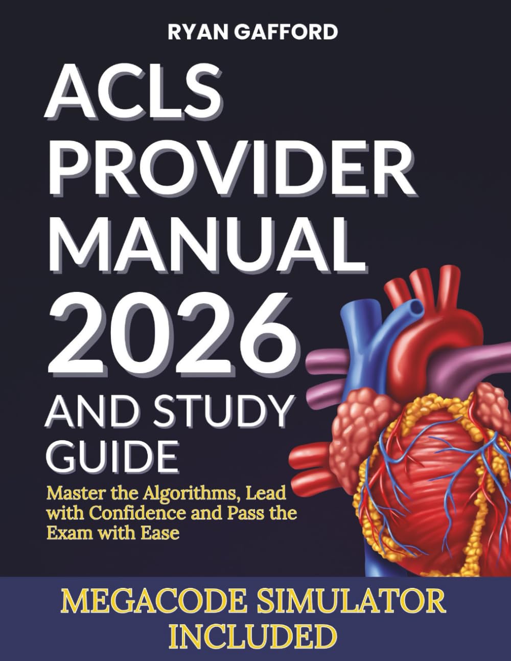 ACLS PROVIDER MANUAL 2026 AND STUDY GUIDE: Master the Algorithms, Lead with Confidence and Pass the Exam with Ease