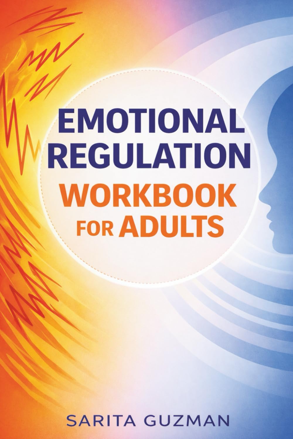 Emotional Regulation Workbook for Adults: 15-Day Step-by-Step Exercises to Manage Triggers, Reduce Reactivity, and Build Real-Life Emotional Control (Emotional Regulation Series)