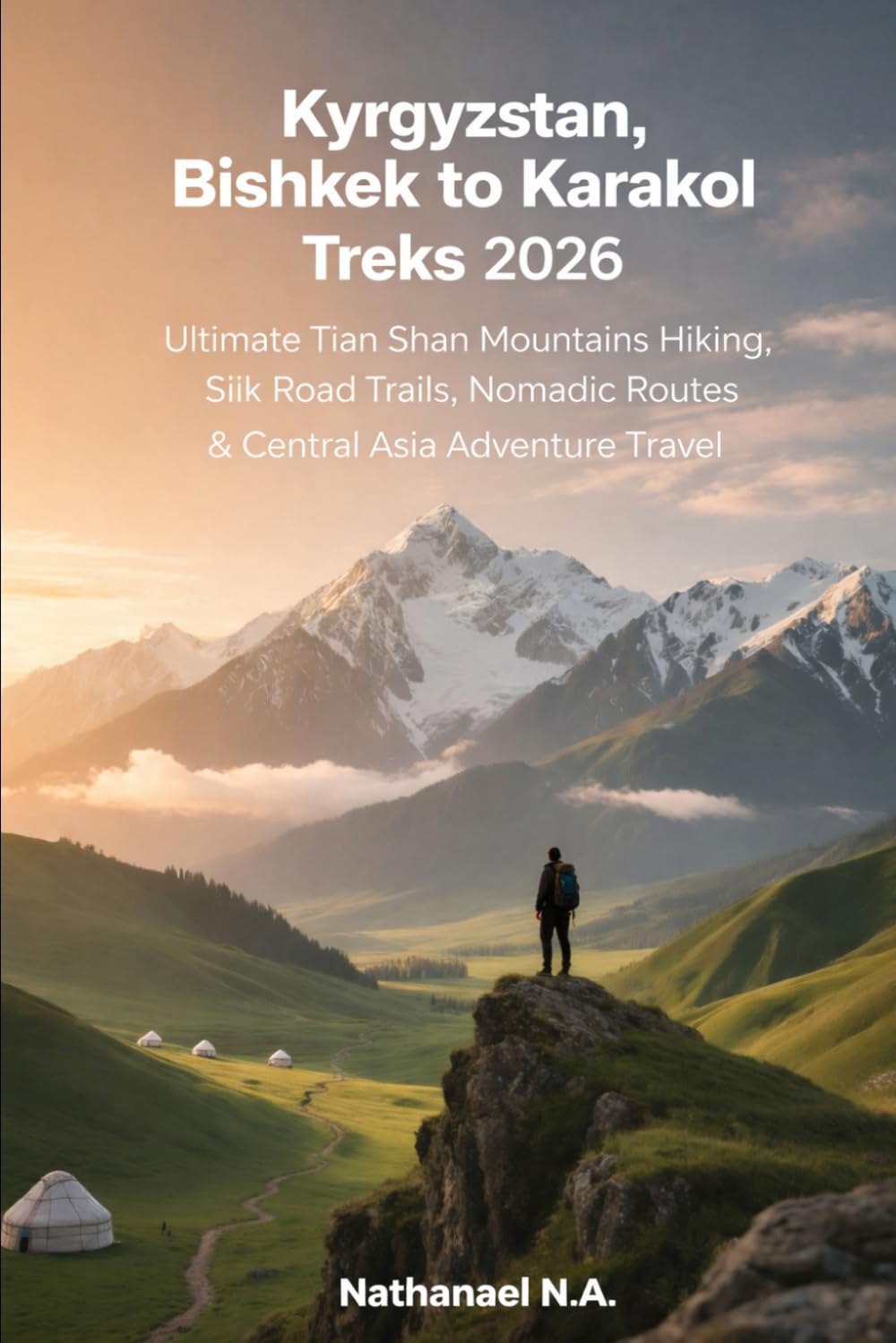 Kyrgyzstan, Bishkek to Karakol Treks 2026: Ultimate Tian Shan Mountains Hiking, Silk Road Trails, Nomadic Routes & Central Asia Adventure Travel: 40 (The World Explorer Series)