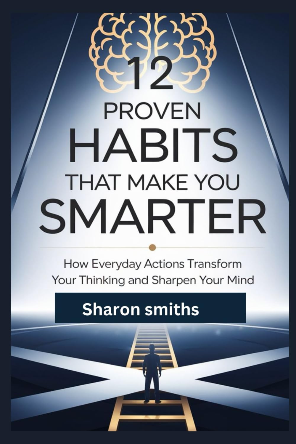 12 Proven Habits That Make You Smarter": "How Everyday Actions Transform Your Thinking and Sharpen Your Mind