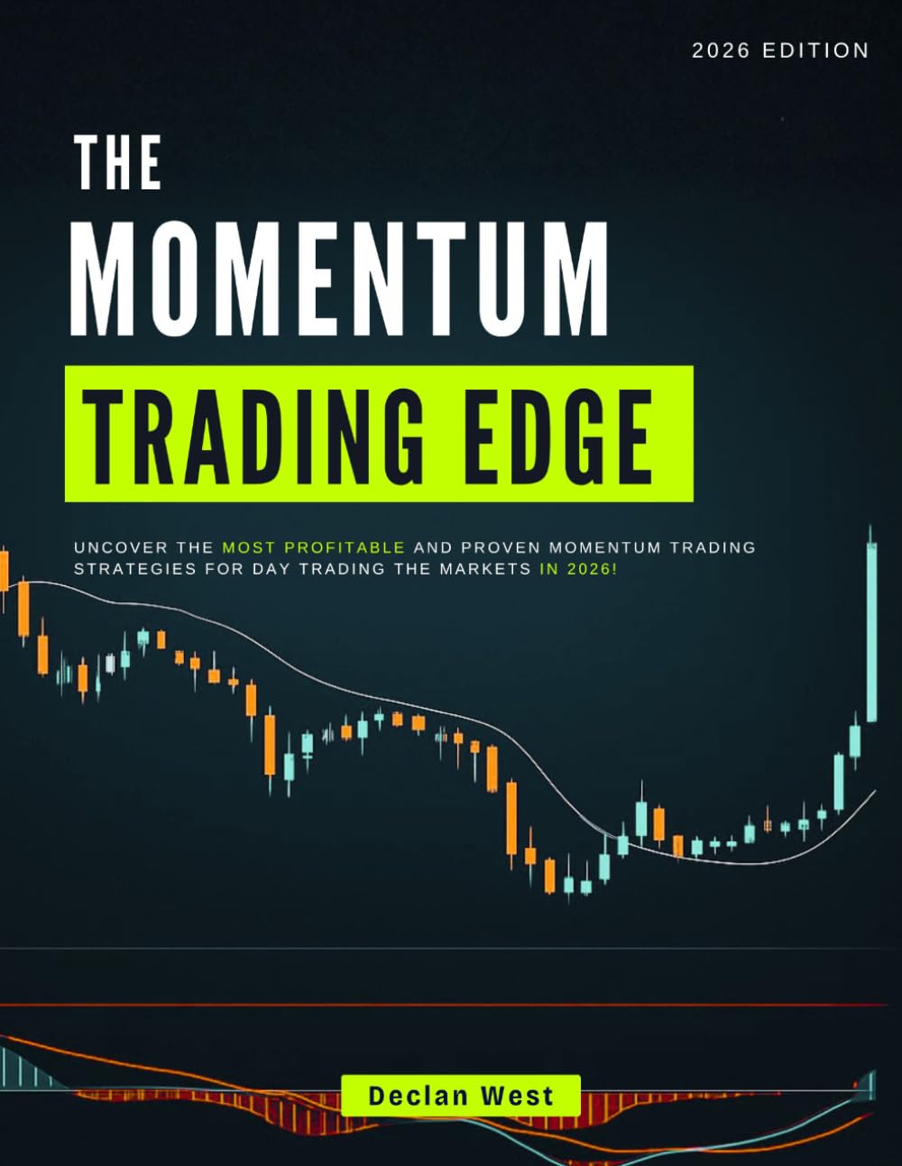 The Momentum Trading Edge: Uncover the Most Profitable and Proven Momentum Trading Strategies for Day Trading the Markets in 2026!
