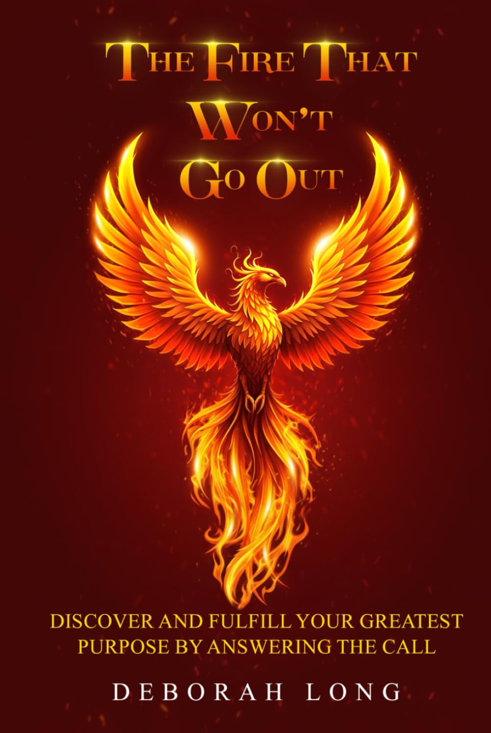The Fire That Won’t Go Out: Find and Fulfill Your Life's Greatest Purpose by Answering the Call