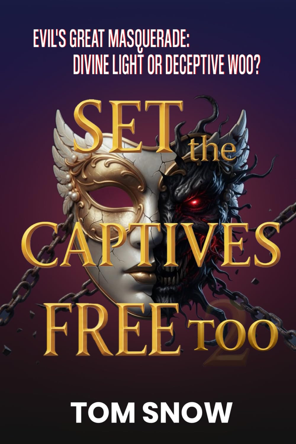 SET THE CAPTIVES FREE TOO: Evil's Great Masquerade: Divine Light or Deceptive Woo?: 3 (Set the Captives Free Trilogy ~ Just To Be Clear Teaching Series)