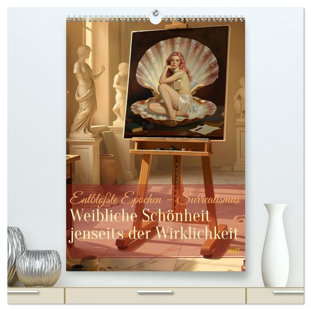Entblößte Epochen – Surrealismus (hochwertiger Premium Wandkalender 2027 DIN A2 hoch), Kunstdruck in Hochglanz: Weibliche Schönheit jenseits der Wirklichkeit (CALVENDO Erotik)