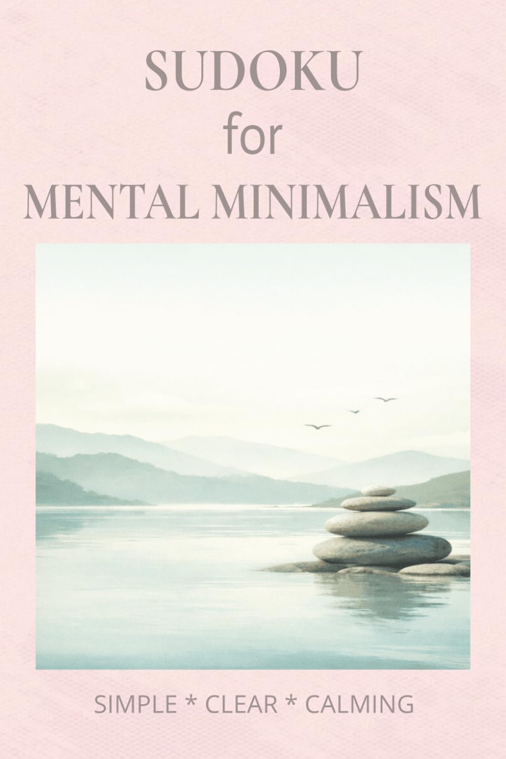 Sudoku for Mental Minimalism: Sudoku for Mental Minimalism | Help Calm The Mind, Relax, and Focus | 6x9 inches,110 pages | 50+ Puzzles | Solutions Included