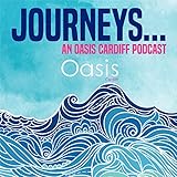  Journeys - an Oasis Cardiff Podcast