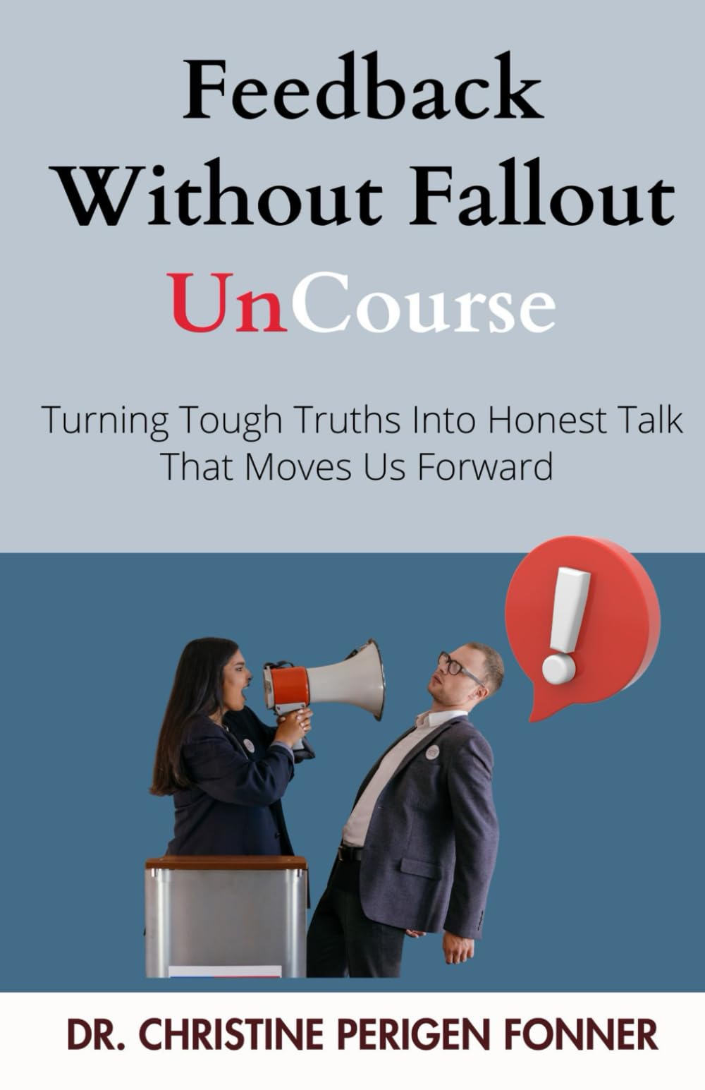 Feedback Without Fallout: Turning Tough Truths Into Honest Talk That Moves Us Forward (Radical Care Leadership UnCourses)