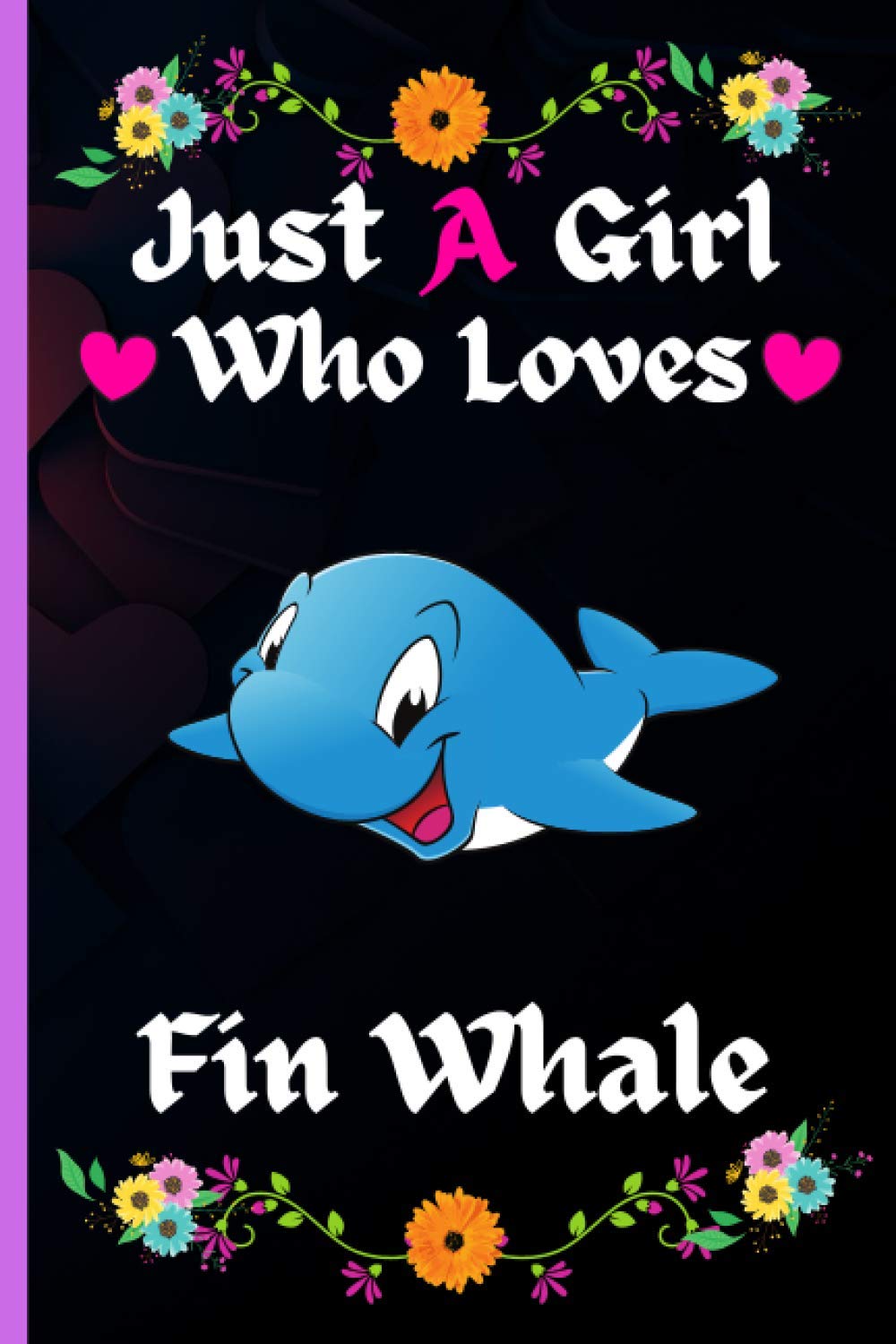 Just A Girl Who Loves Fin Whale: Perfect Fin Whale Notebook for Girls And Teenagers. Birthday And Thanksgiving Gift Idea For Fin Whale Lovers. Writing & Notes blank lined Notebook Journal.