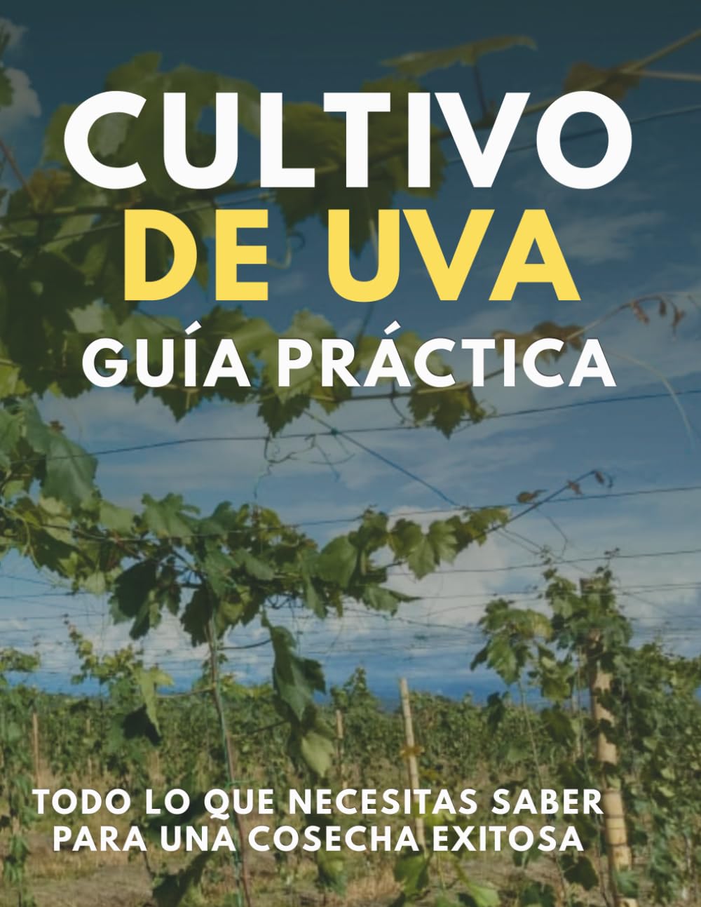 CULTIVO DE UVA, GUIA PRACTICA PARA SEMBRAR: Cultivo de uva: Guía práctica paso a paso para sembrar, cuidar y cosechar uvas de calidad