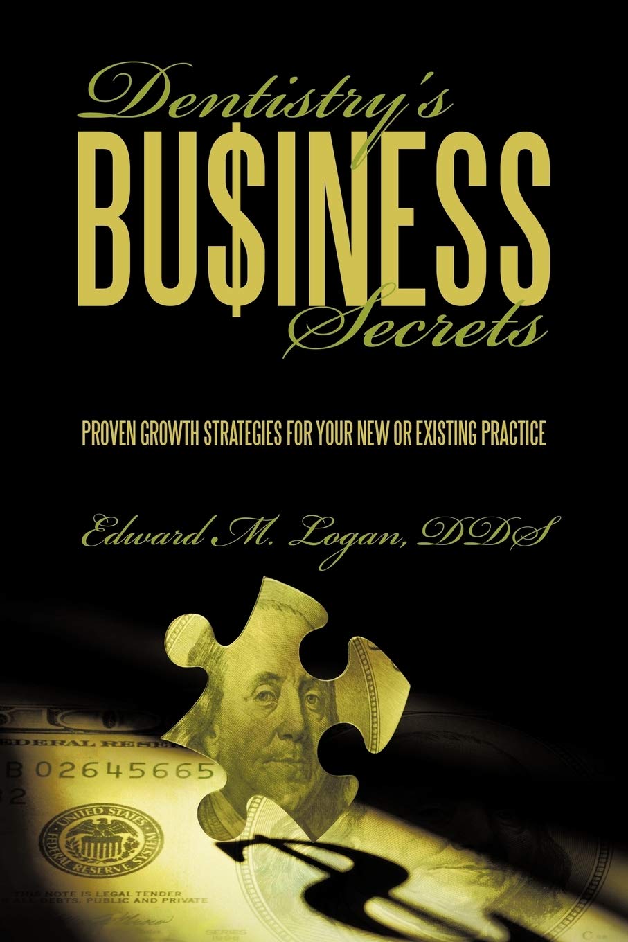 Dentistry'S Business Secrets: Proven Growth Strategies For Your New Or Existing Practice