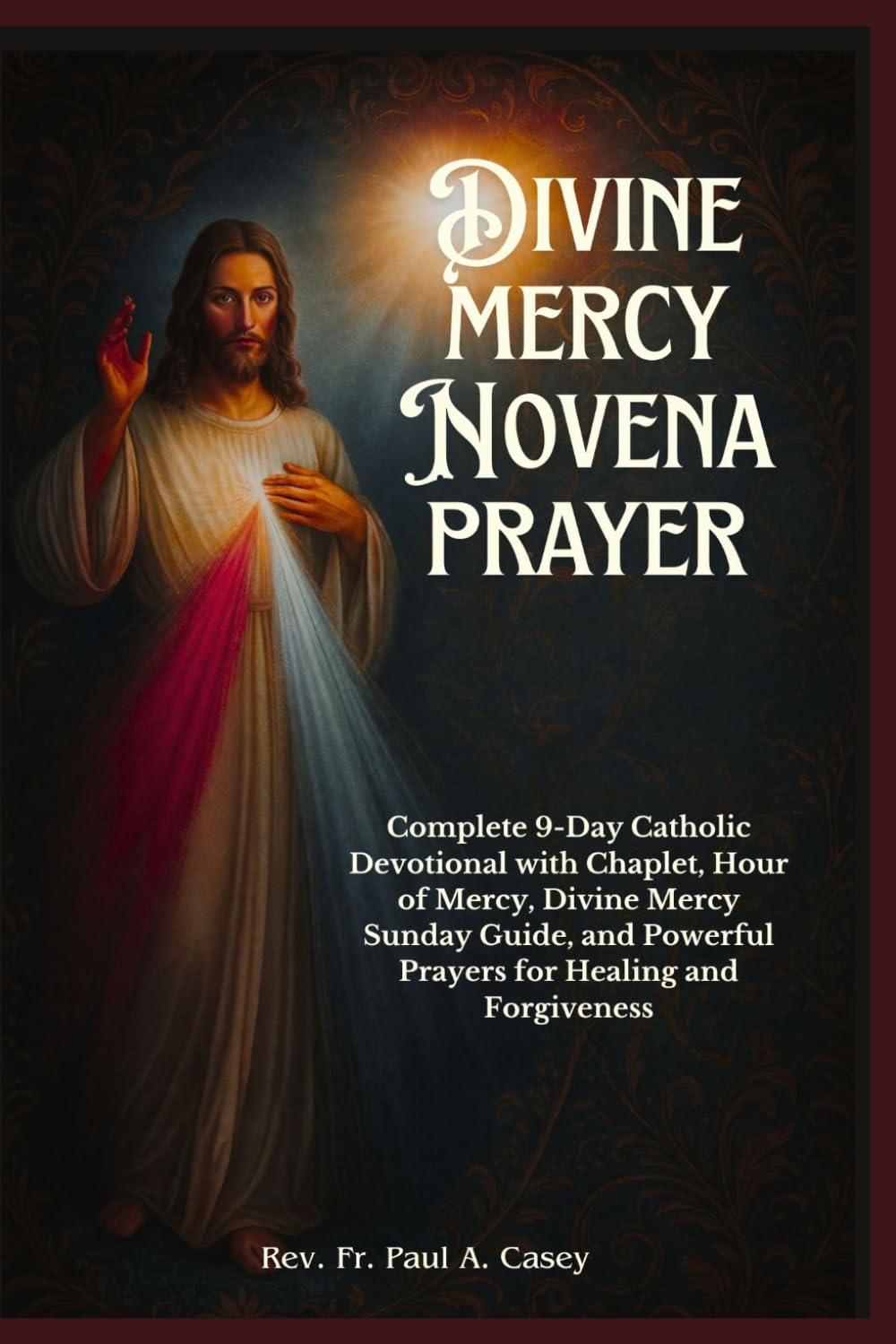 DIVINE MERCY NOVENA PRAYER: Complete 9-Day Catholic Devotional with Chaplet, Hour of Mercy, Divine Mercy Sunday Guide, and Powerful Prayers for Healing and Forgiveness