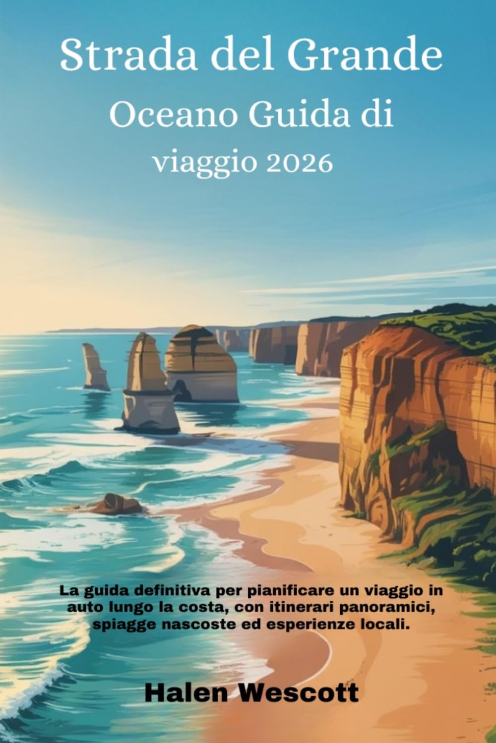 Strada del Grande Oceano Guida di viaggio 2026: La guida definitiva per pianificare un viaggio in auto lungo la costa, con itinerari panoramici,spiagge nascoste ed esperienze locali