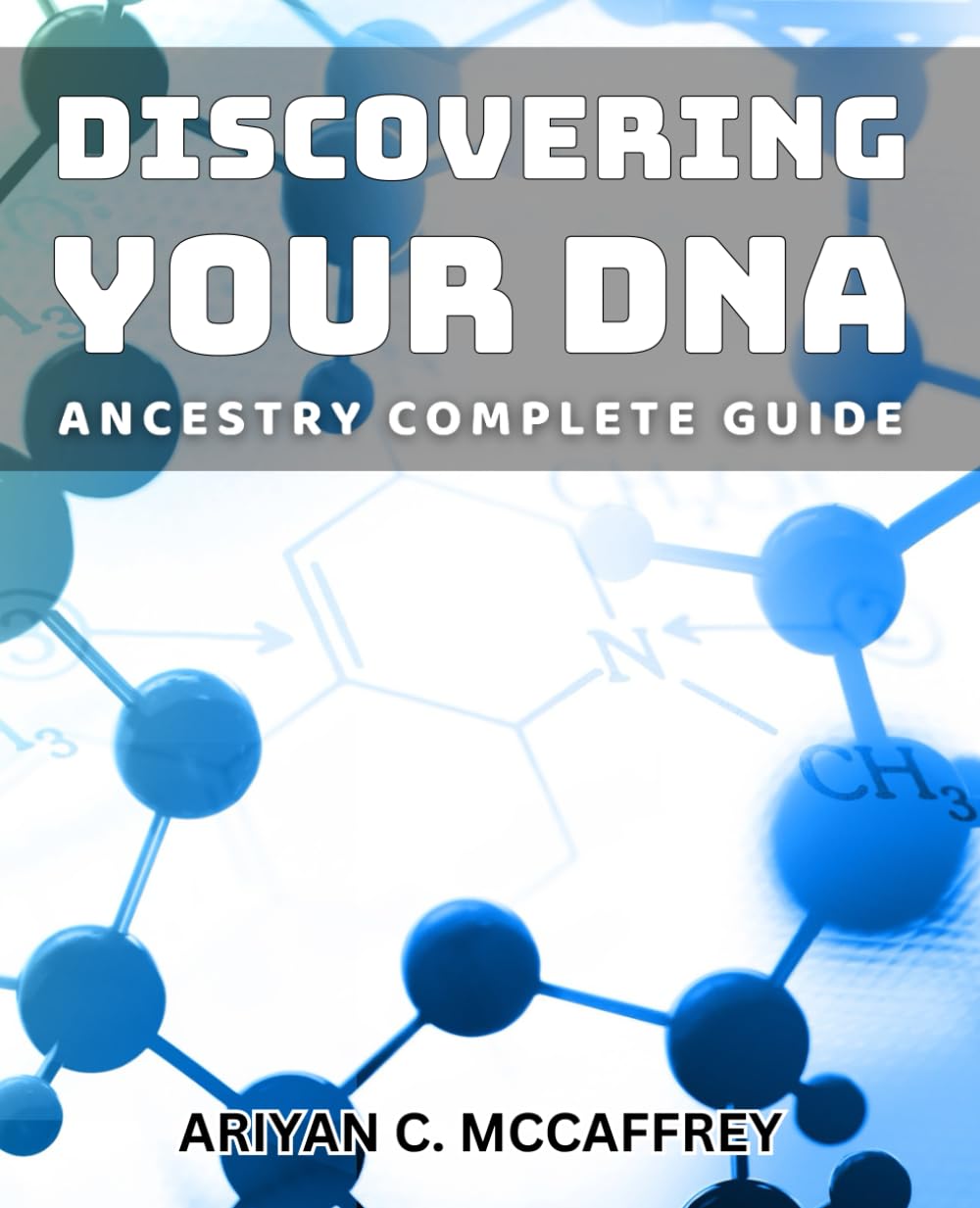 Discovering Your DNA Ancestry: Complete Guide: Unearthing Your Genetic Heritage: Essential Handbook for Family Research