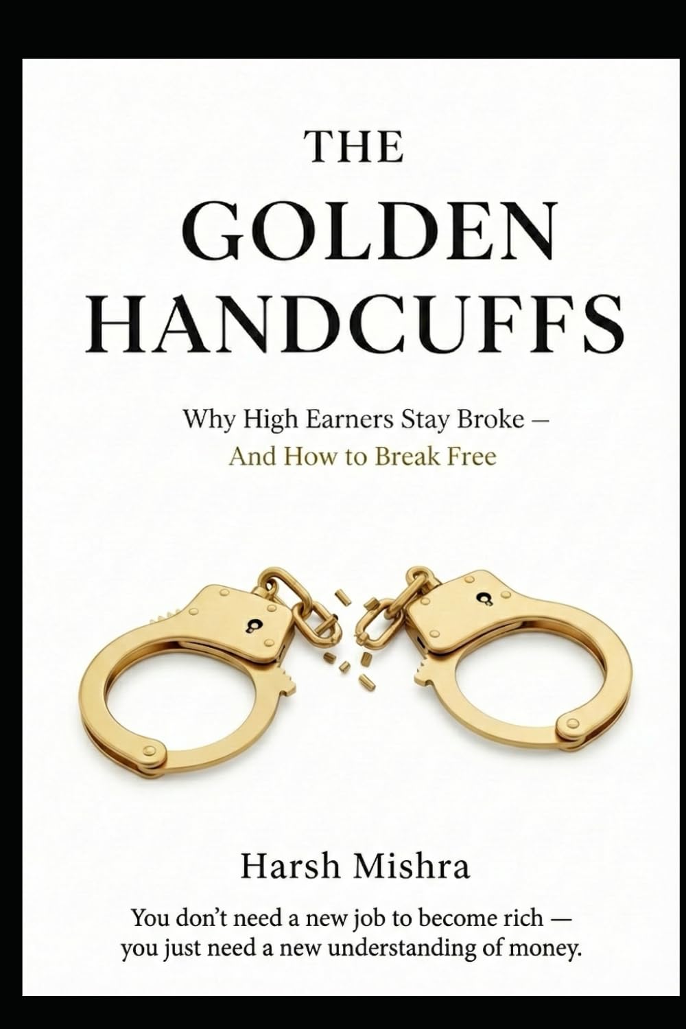 THE GOLDEN HANDCUFFS: Why High Earners Stay Broke — And How to Break Free (The Millionaire Guide Series)