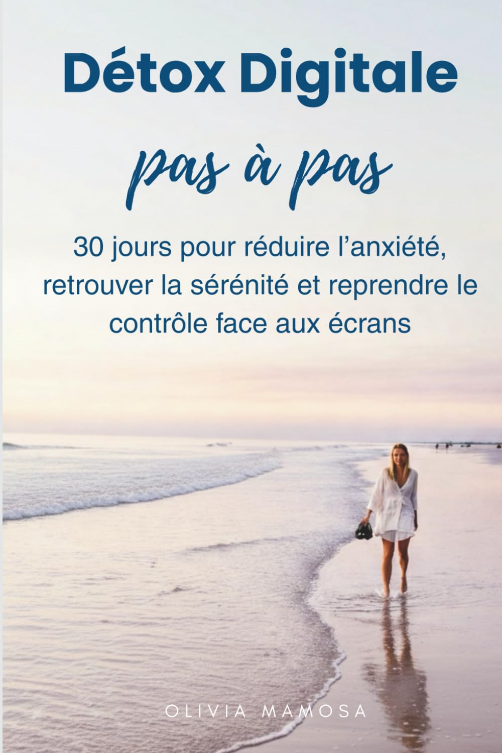 Détox Digitale Pas à Pas: 30 jours pour réduire l’anxiété, retrouver la sérénité et reprendre le contrôle face aux écrans