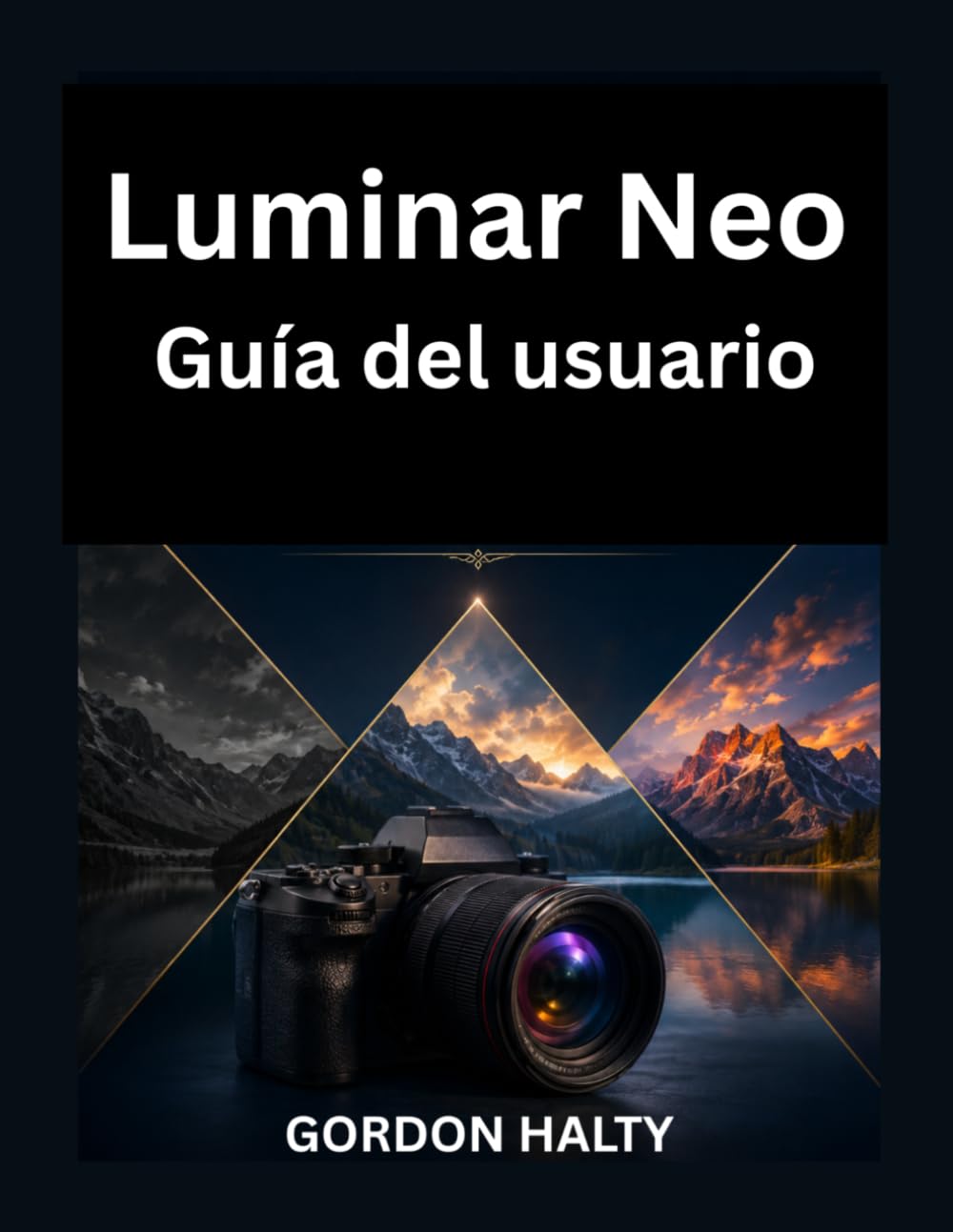 Luminar Neo Guía del usuario: Desde los conceptos básicos para principiantes hasta la edición avanzada con AI las técnicas creativas profesionales