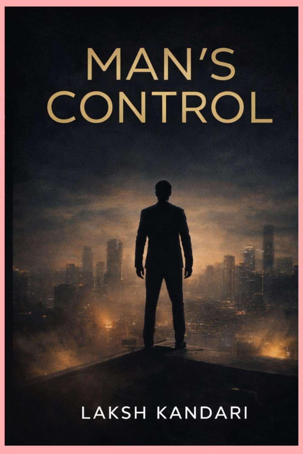 MAN’S CONTROL: How to Master Desire, Discipline the Mind, and Become Unshakeable (THE MAN SERIES)