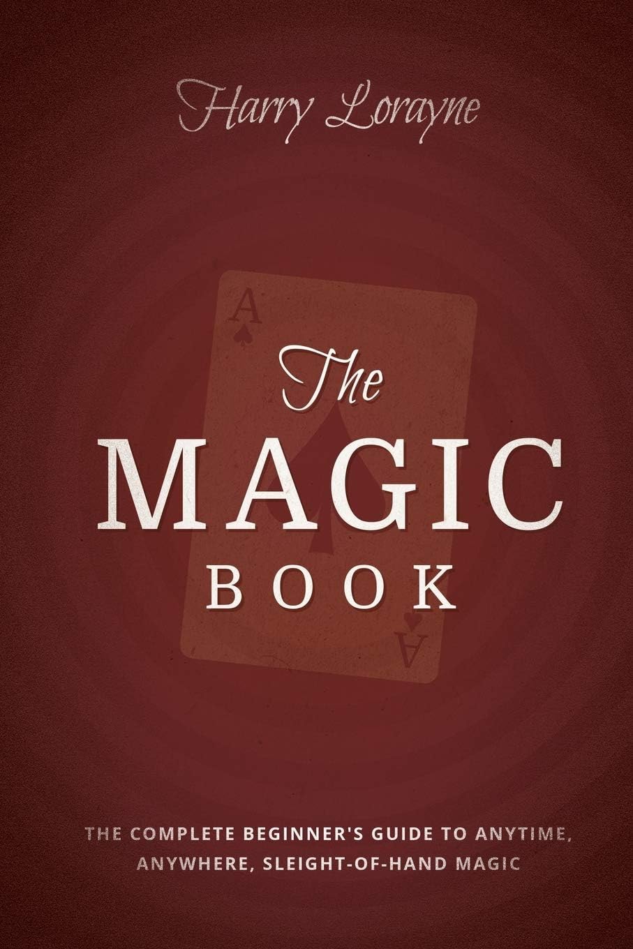 The Magic Book: The Complete Beginners Guide to Anytime, Anywhere, Close-Up Magic