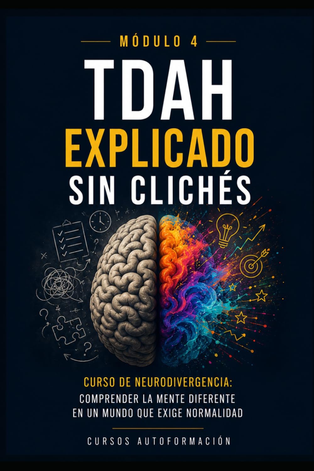 TDAH explicado sin clichés: Curso de Neurodivergencia: Comprender la mente diferente en un mundo que exige normalidad (MÓDULO 4)