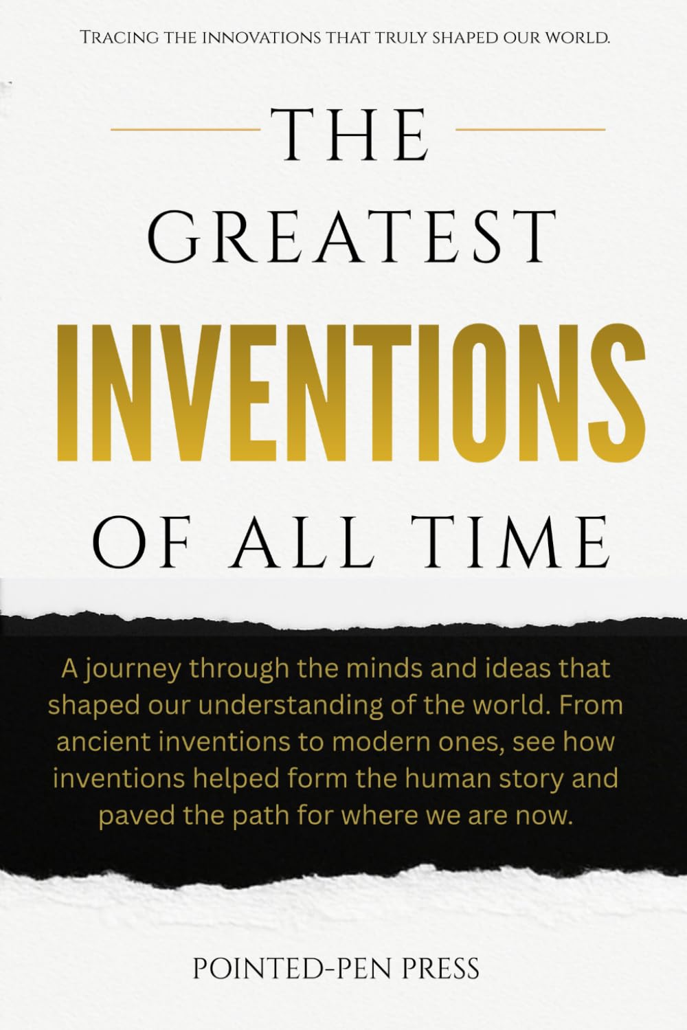 The Greatest Inventions of All Time: Innovations, Impact, and the Quest to Shape Our World (The Greatest of All Time)