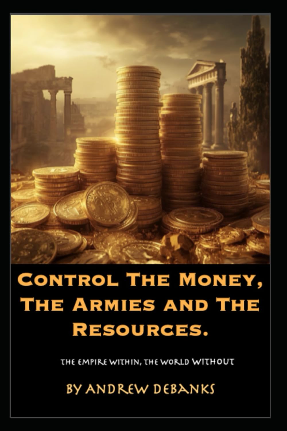 Control The Money, The Armies and The Resources: The Empire Within, The World Without