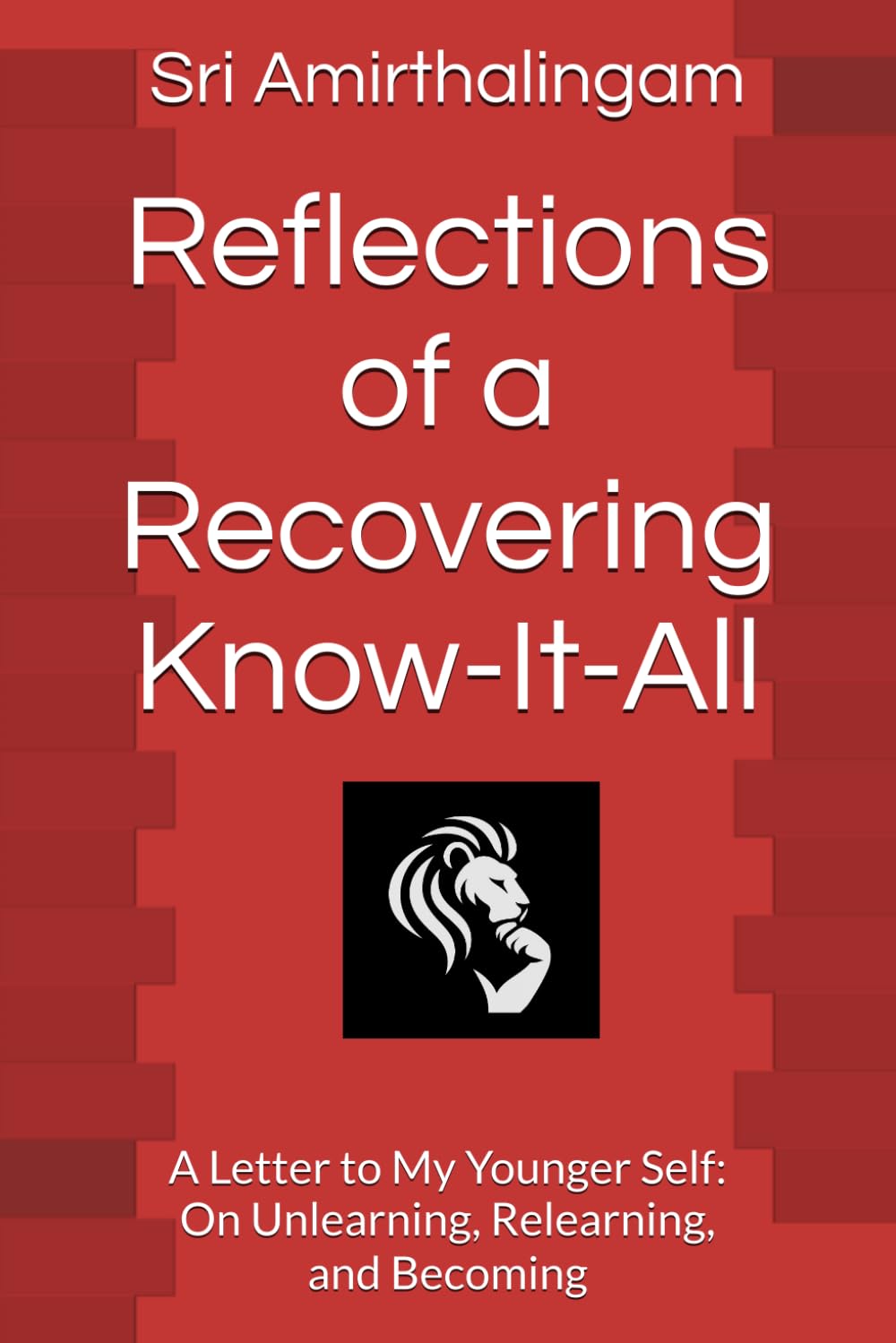 Reflections of a Recovering Know-It-All: A Letter to My Younger Self: On Unlearning, Relearning, and Becoming